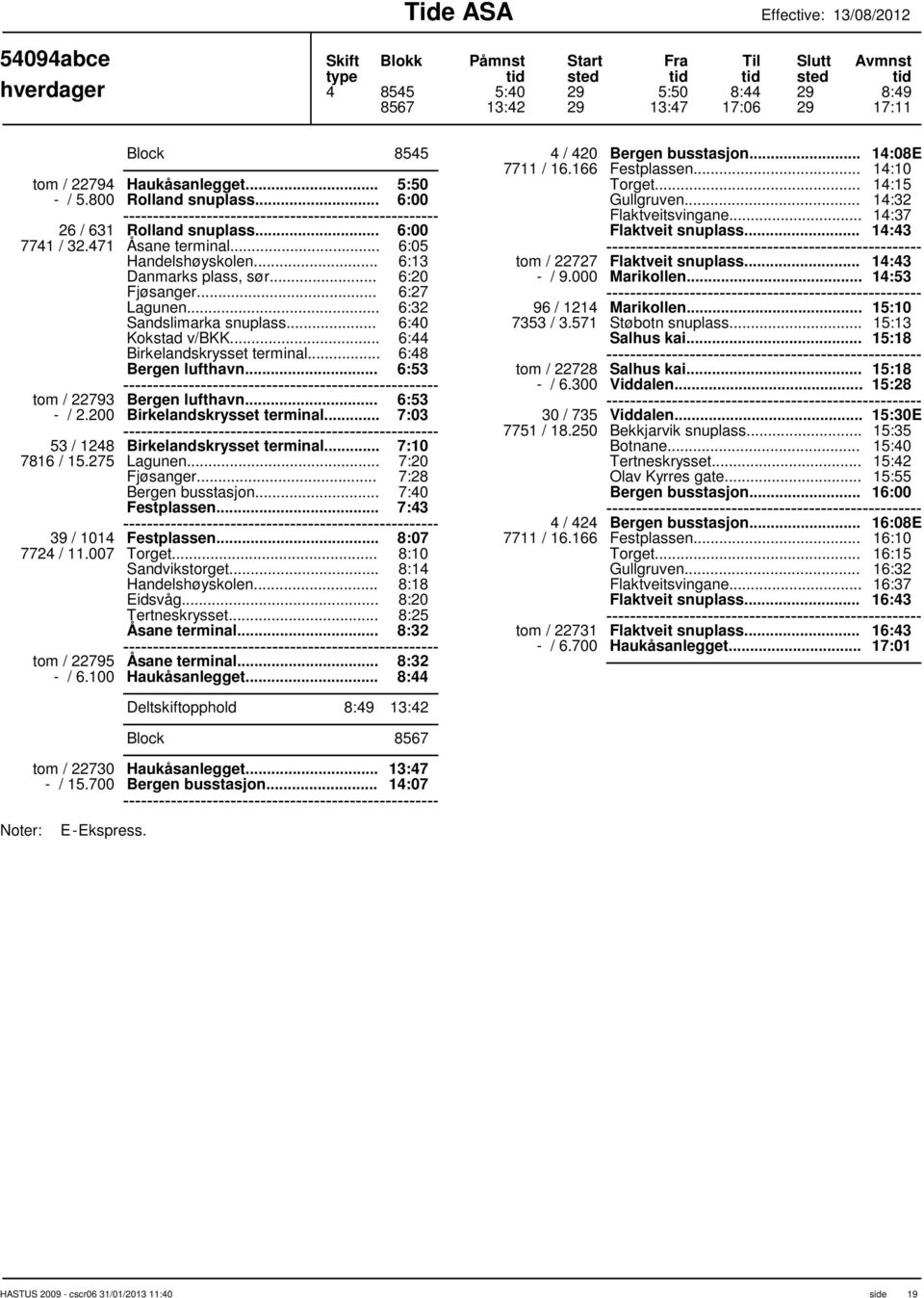 .. Birkelandskrysset terminal... 6:44 6:48 Bergen lufthavn... 6:53 tom / 22793 Bergen lufthavn... 6:53 - / 2.200 Birkelandskrysset terminal... 7:03 53 / 1248 Birkelandskrysset terminal.