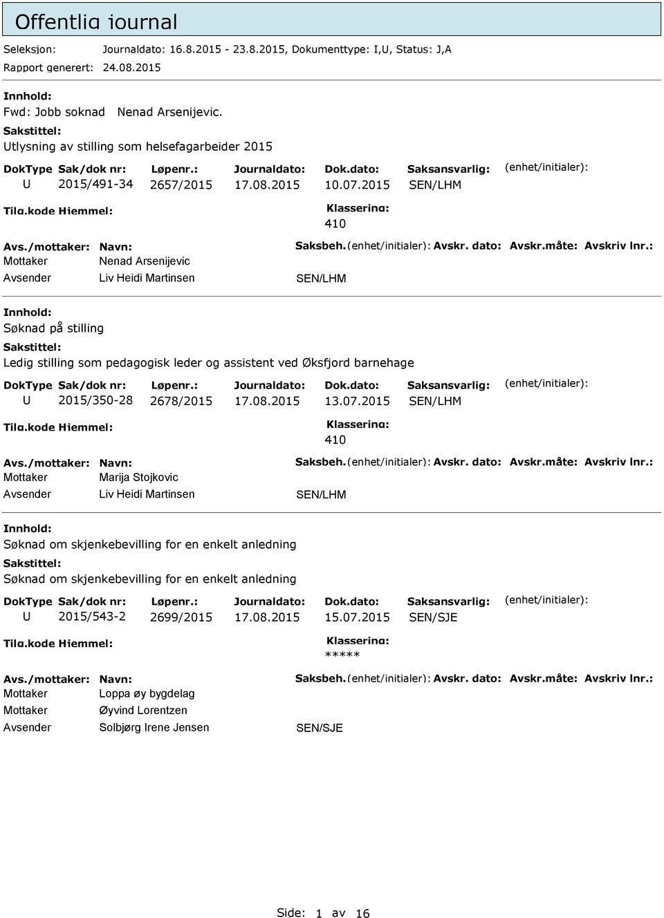 : Nenad Arsenijevic nnhold: Søknad på stilling Ledig stilling som pedagogisk leder og assistent ved Øksfjord barnehage 2015/350-28 2678/2015 13.07.2015 Avs./mottaker: Navn: Saksbeh. Avskr.