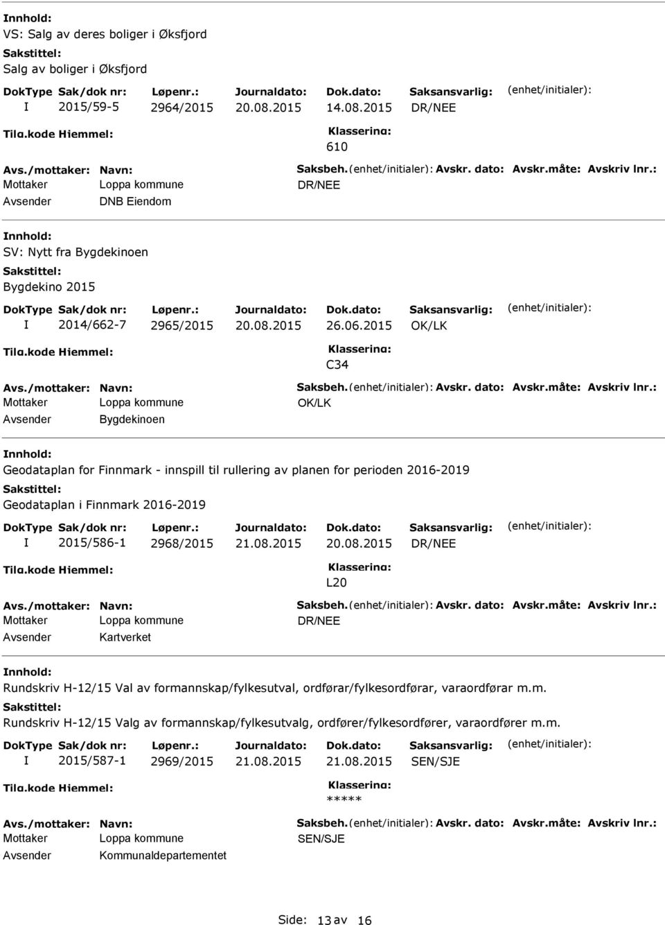 : Bygdekinoen nnhold: Geodataplan for Finnmark - innspill til rullering av planen for perioden 2016-2019 Geodataplan i Finnmark 2016-2019 2015/586-1 2968/2015 L20 Avs./mottaker: Navn: Saksbeh. Avskr.