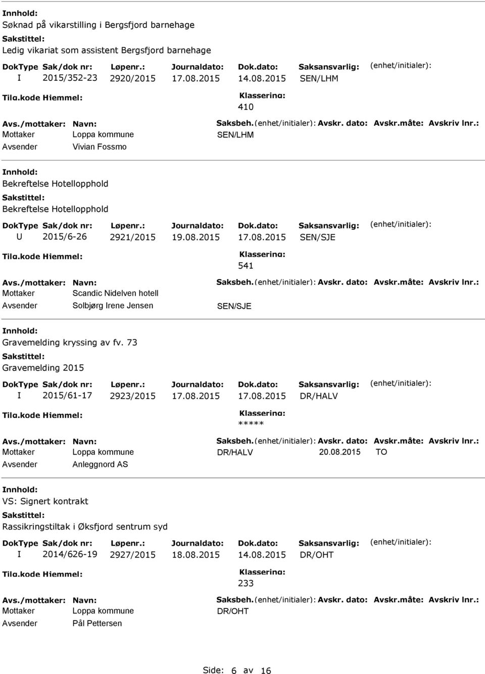 73 Gravemelding 2015 2015/61-17 2923/2015 DR/HALV Avs./mottaker: Navn: Saksbeh. Avskr. dato: Avskr.måte: Avskriv lnr.