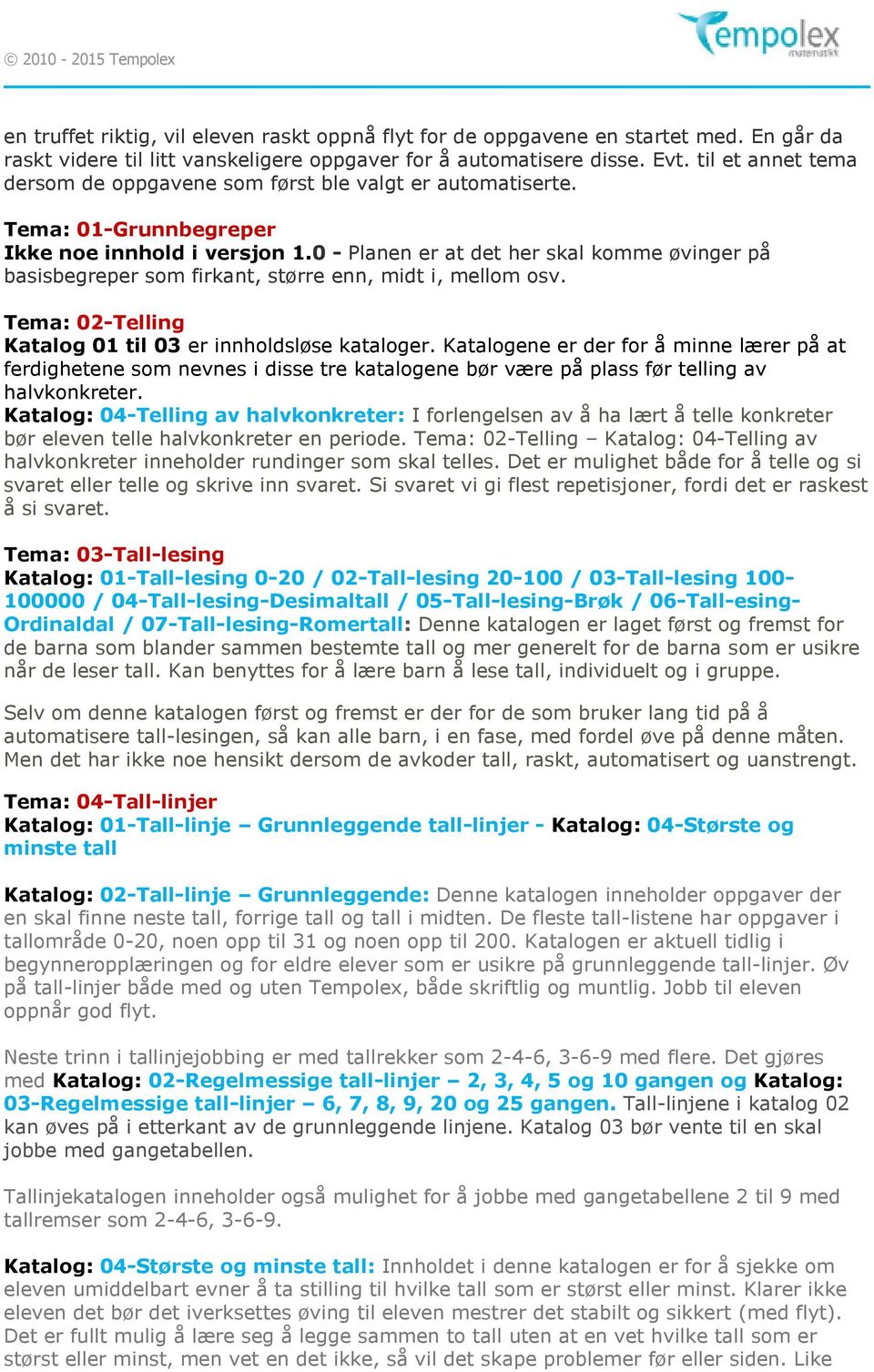 0 - Planen er at det her skal komme øvinger på basisbegreper som firkant, større enn, midt i, mellom osv. Tema: 02-Telling Katalog 01 til 03 er innholdsløse kataloger.