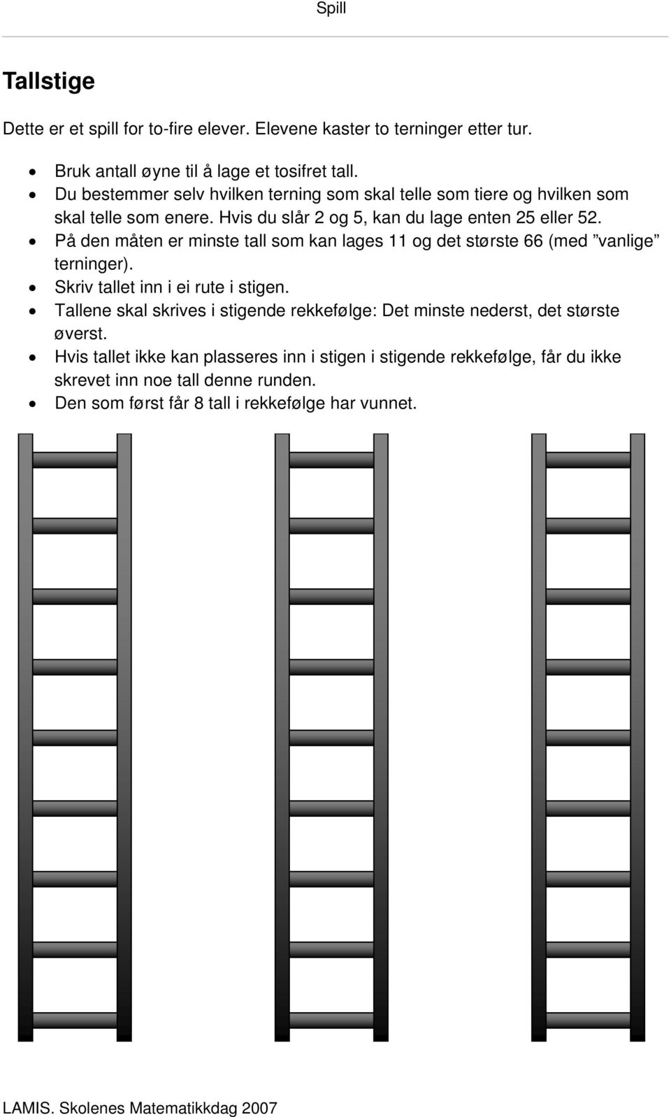 På den måten er minste tall som kan lages 11 og det største 66 (med vanlige terninger). Skriv tallet inn i ei rute i stigen.