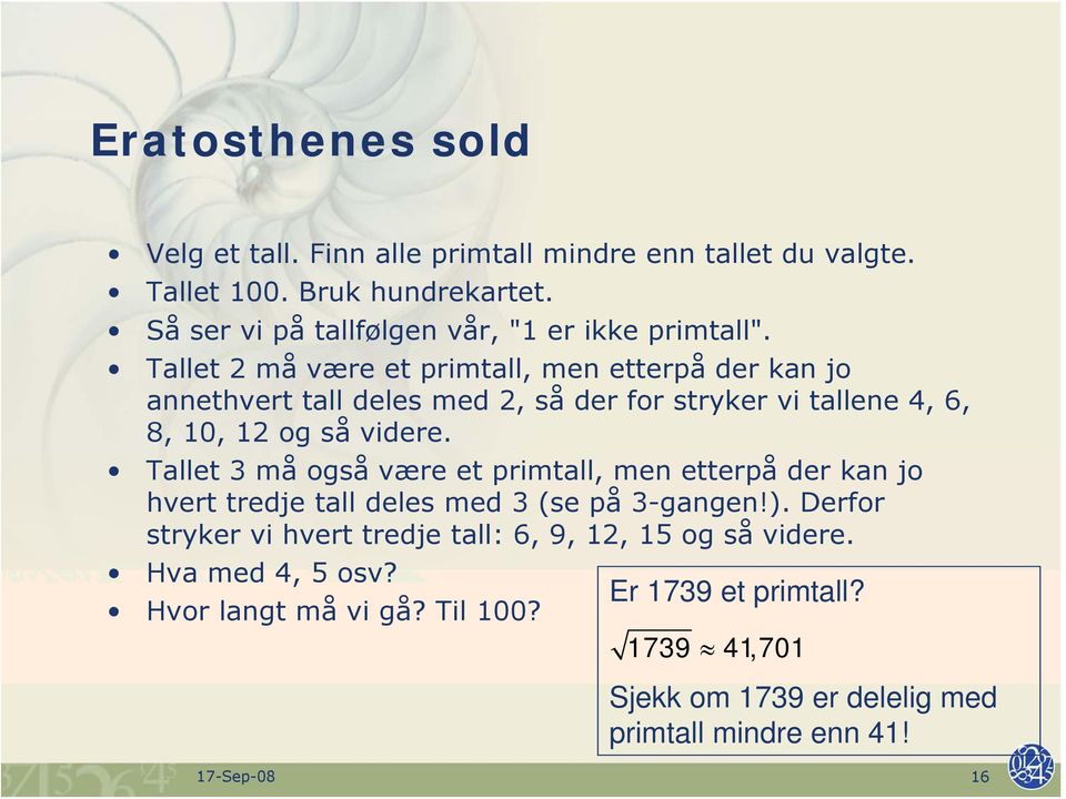 Tallet 2 må være et primtall, men etterpå der kan jo annethvert tall deles med 2, så der for stryker vi tallene 4, 6, 8, 10, 12 og så videre.