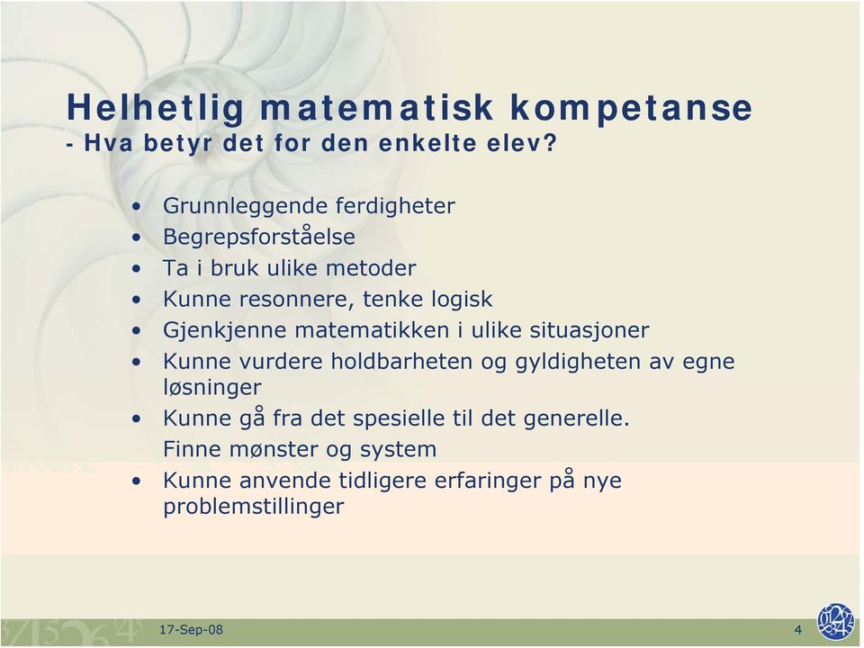 Gjenkjenne matematikken i ulike situasjoner Kunne vurdere holdbarheten og gyldigheten av egne løsninger