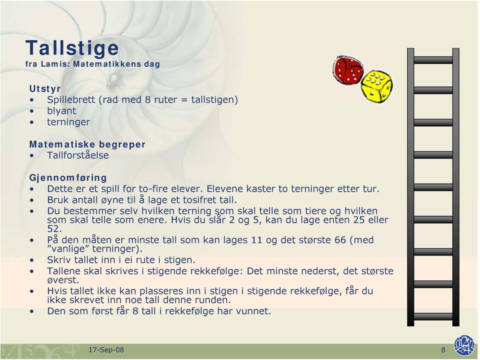 Hvis du slår 2 og 5, kan du lage enten 25 eller 52. På den måten er minste tall som kan lages 11 og det største 66 (med vanlige terninger). Skriv tallet inn i ei rute i stigen.