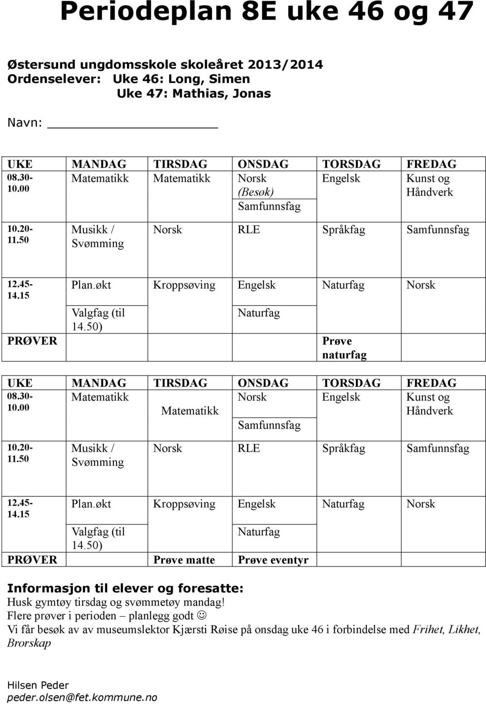 økt Kroppsøving Engelsk Naturfag Norsk Valgfag (til 14.50) Naturfag Prøve naturfag UKE MANDAG TIRSDAG ONSDAG TORSDAG FREDAG 08.30- Matematikk Norsk Engelsk Kunst og 10.