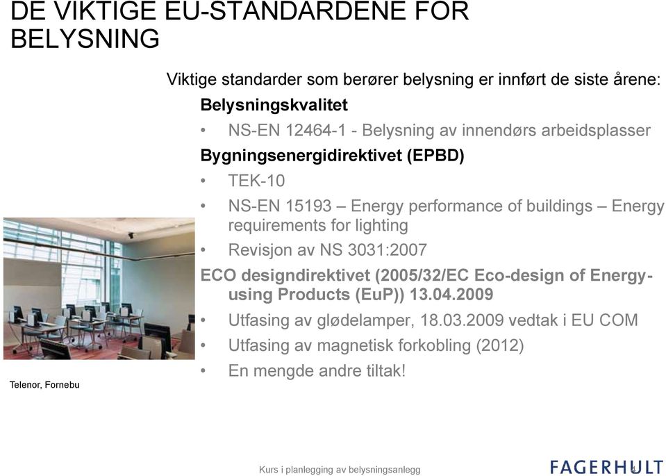 requirements for lighting Revisjon av NS 3031:2007 ECO designdirektivet (2005/32/EC Eco-design of Energyusing Products (EuP)) 13.04.