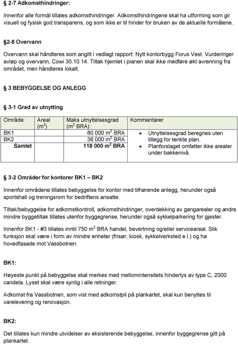 2-8 Overvann Overvann skal håndteres som angitt i vedlagt rapport: Nytt kontorbygg Forus Vest. Vurderinger avløp og overvann, Cowi 30.10.14.