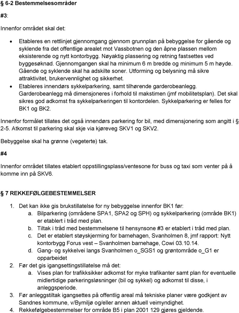 Gående og syklende skal ha adskilte soner. Utforming og belysning må sikre attraktivitet, brukervennlighet og sikkerhet. Etableres innendørs sykkelparkering, samt tilhørende garderobeanlegg.