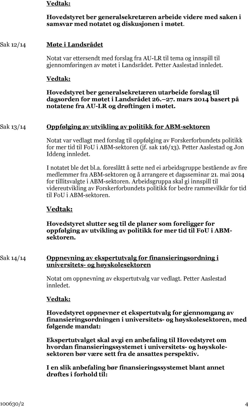 Hovedstyret ber generalsekretæren utarbeide forslag til dagsorden for møtet i Landsrådet 26. 27. mars 2014 basert på notatene fra AU-LR og drøftingen i møtet.