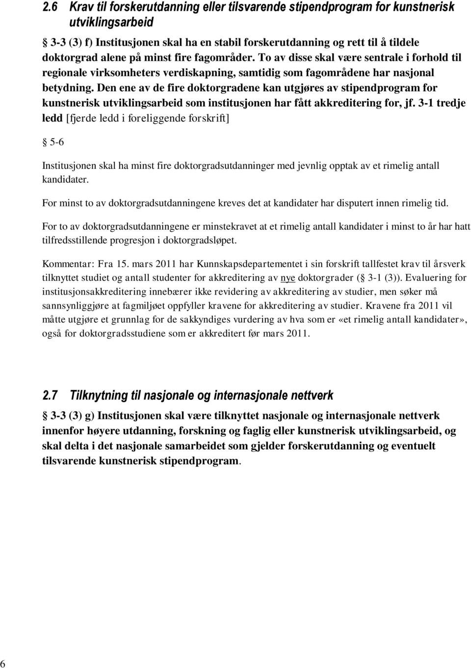 Den ene av de fire doktorgradene kan utgjøres av stipendprogram for kunstnerisk utviklingsarbeid som institusjonen har fått akkreditering for, jf.