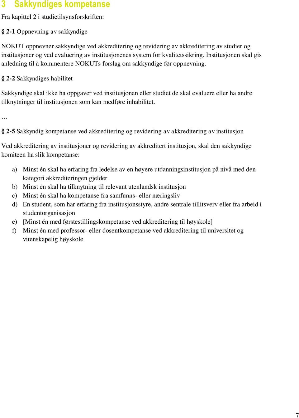 2-2 Sakkyndiges habilitet Sakkyndige skal ikke ha oppgaver ved institusjonen eller studiet de skal evaluere eller ha andre tilknytninger til institusjonen som kan medføre inhabilitet.