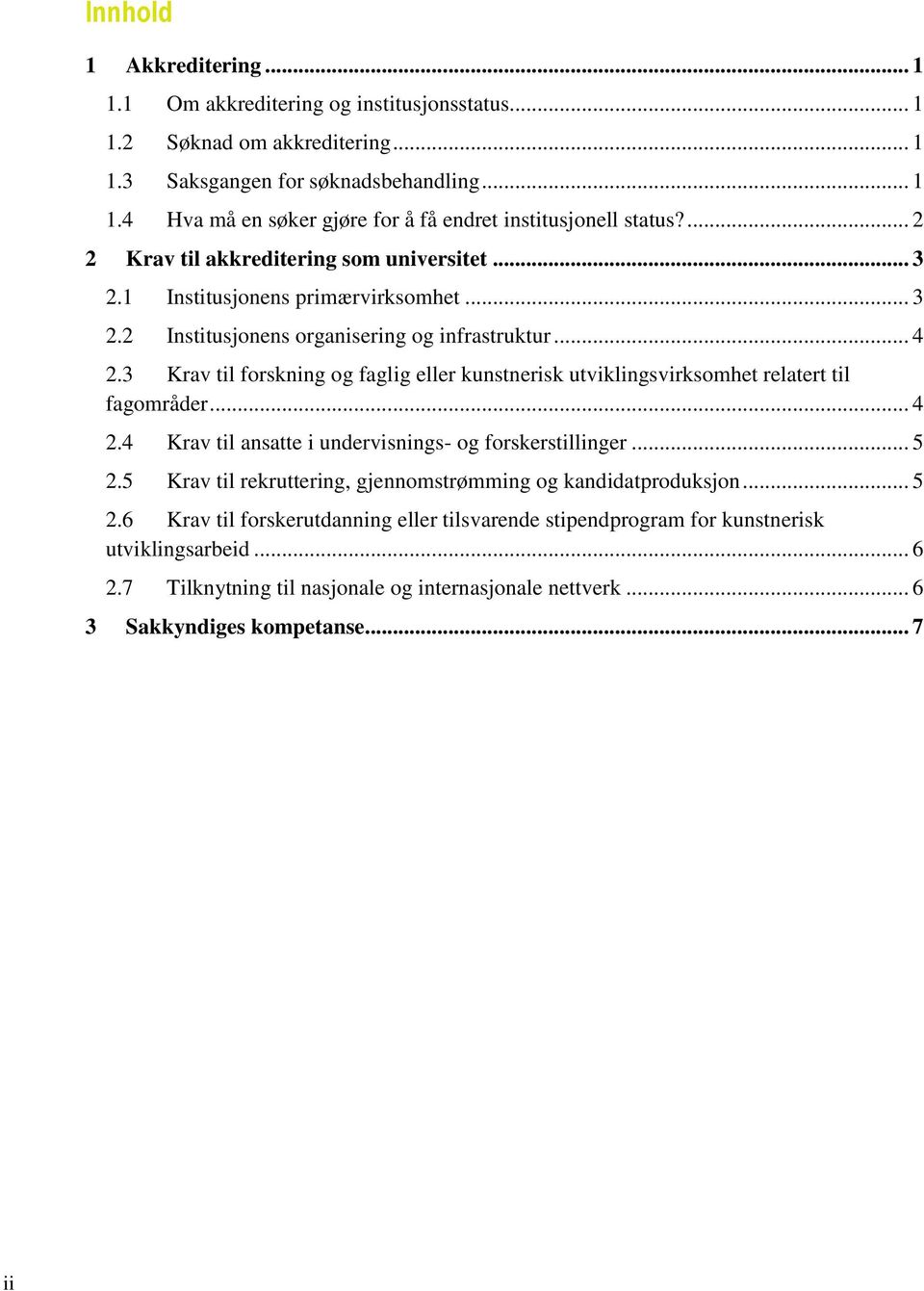 3 Krav til forskning og faglig eller kunstnerisk utviklingsvirksomhet relatert til fagområder... 4 2.4 Krav til ansatte i undervisnings- og forskerstillinger... 5 2.