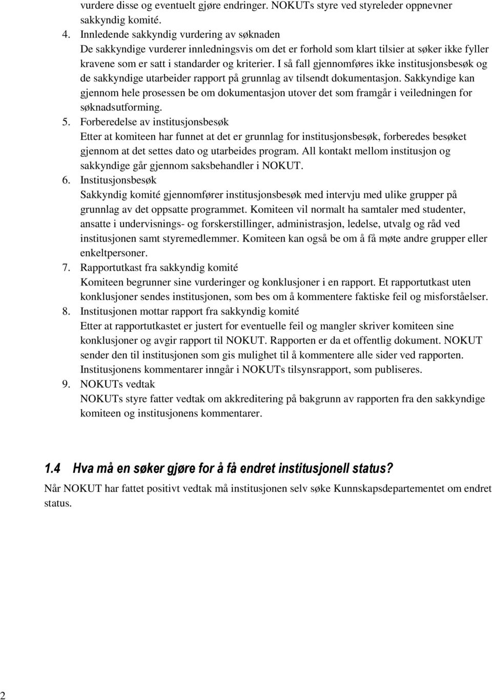 I så fall gjennomføres ikke institusjonsbesøk og de sakkyndige utarbeider rapport på grunnlag av tilsendt dokumentasjon.