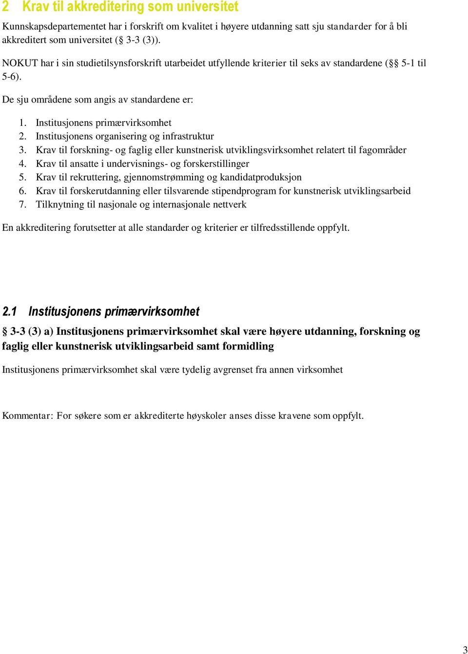 Institusjonens organisering og infrastruktur 3. Krav til forskning- og faglig eller kunstnerisk utviklingsvirksomhet relatert til fagområder 4.