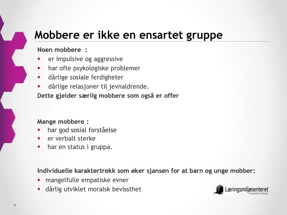 Dette gjelder særlig mobbere som også er offer Mange mobbere : har god sosial forståelse er verbalt sterke har