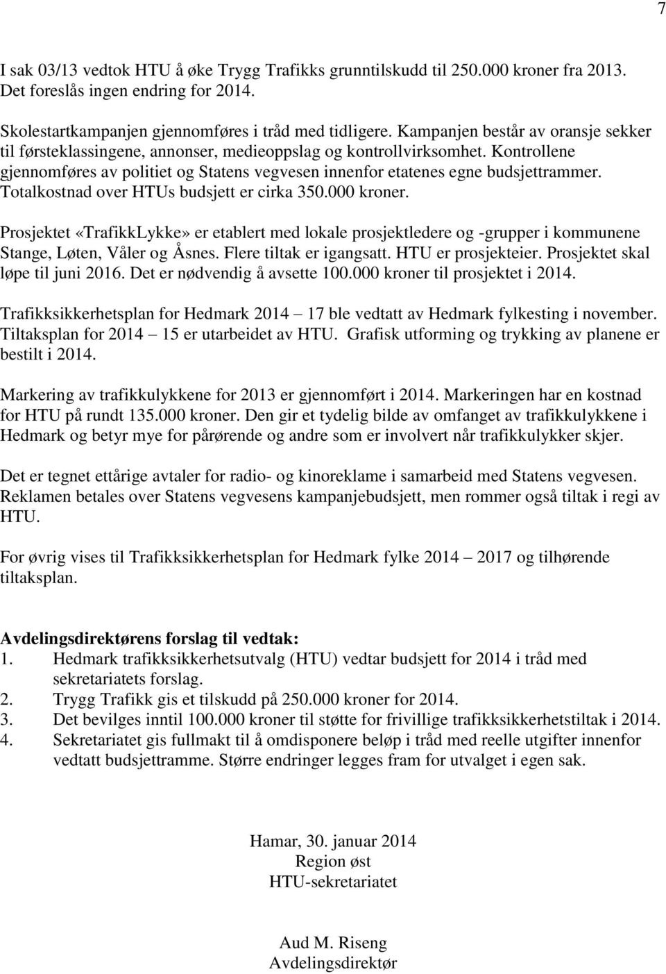 Totalkostnad over HTUs budsjett er cirka 350.000 kroner. Prosjektet «TrafikkLykke» er etablert med lokale prosjektledere og -grupper i kommunene Stange, Løten, Våler og Åsnes.