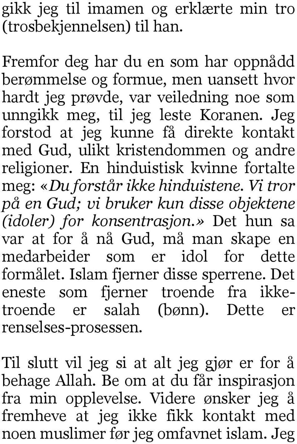 Jeg forstod at jeg kunne få direkte kontakt med Gud, ulikt kristendommen og andre religioner. En hinduistisk kvinne fortalte meg: «Du forstår ikke hinduistene.