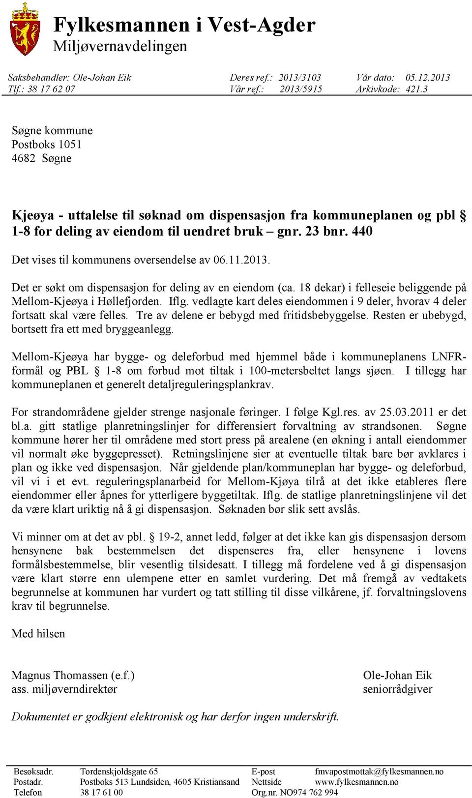 440 Det vises til kommunens oversendelse av 06.11.2013. Det er søkt om dispensasjon for deling av en eiendom (ca. 18 dekar) i felleseie beliggende på Mellom-Kjeøya i Høllefjorden. Iflg.