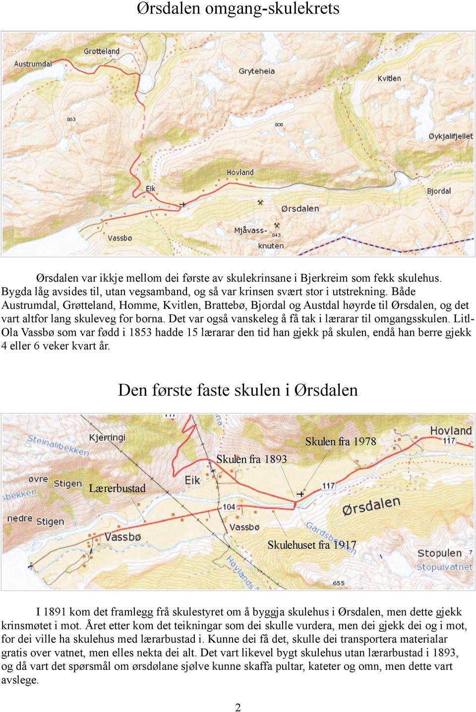 Litl- Ola Vassbø som var fødd i 1853 hadde 15 lærarar den tid han gjekk på skulen, endå han berre gjekk 4 eller 6 veker kvart år.