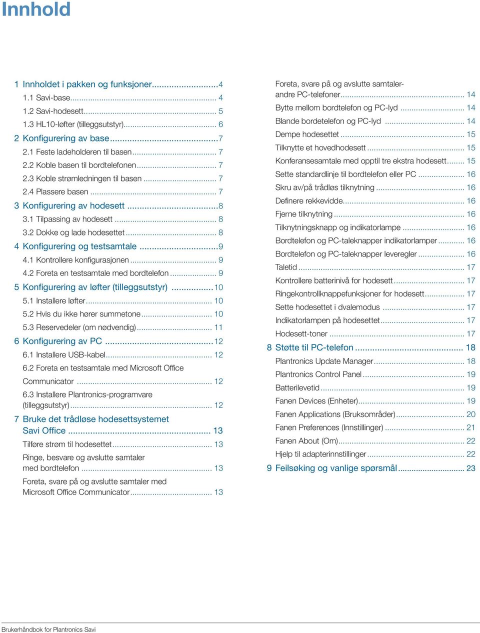 .. 8 4 Konfigurering og testsamtale...9 4.1 Kontrollere konfigurasjonen... 9 4.2 Foreta en testsamtale med bordtelefon... 9 5 Konfigurering av løfter (tilleggsutstyr)...10 5.1 Installere løfter... 10 5.