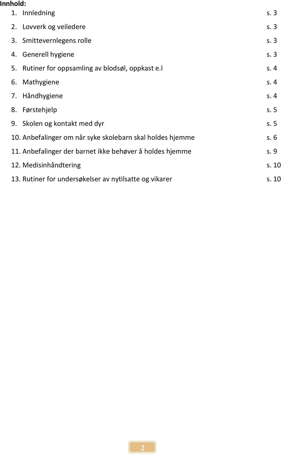 Skolen og kontakt med dyr s. 5 10. Anbefalinger om når syke skolebarn skal holdes hjemme s. 6 11.