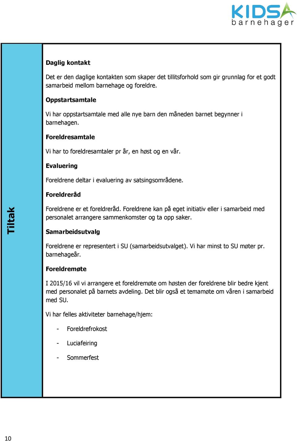 Evaluering Foreldrene deltar i evaluering av satsingsområdene. Foreldreråd Tiltak Foreldrene er et foreldreråd.