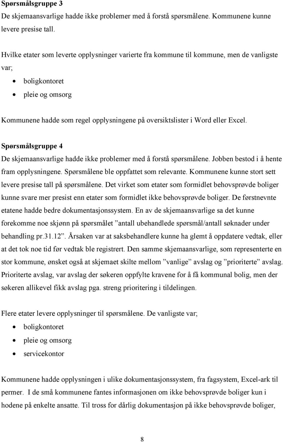 Excel. Spørsmålsgruppe 4 De skjemaansvarlige hadde ikke problemer med å forstå spørsmålene. Jobben bestod i å hente fram opplysningene. Spørsmålene ble oppfattet som relevante.