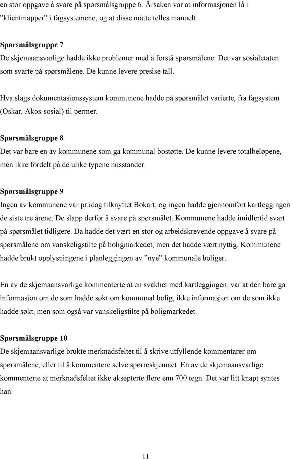 Hva slags dokumentasjonssystem kommunene hadde på spørsmålet varierte, fra fagsystem (Oskar, Akos-sosial) til permer. Spørsmålsgruppe 8 Det var bare en av kommunene som ga kommunal bostøtte.