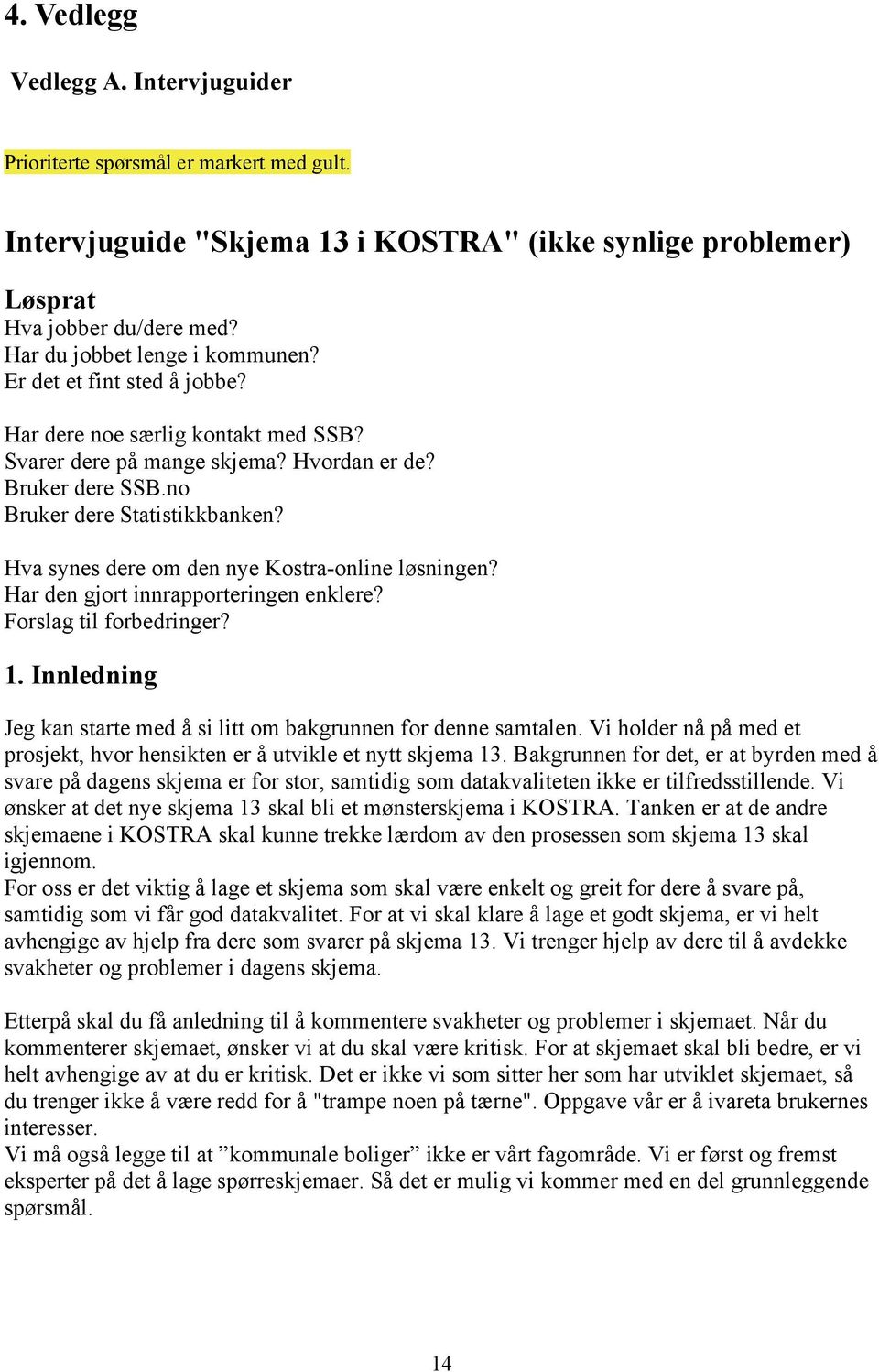 Hva synes dere om den nye Kostra-online løsningen? Har den gjort innrapporteringen enklere? Forslag til forbedringer? 1. Innledning Jeg kan starte med å si litt om bakgrunnen for denne samtalen.