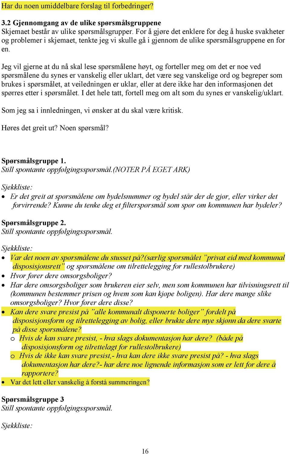 Jeg vil gjerne at du nå skal lese spørsmålene høyt, og forteller meg om det er noe ved spørsmålene du synes er vanskelig eller uklart, det være seg vanskelige ord og begreper som brukes i spørsmålet,