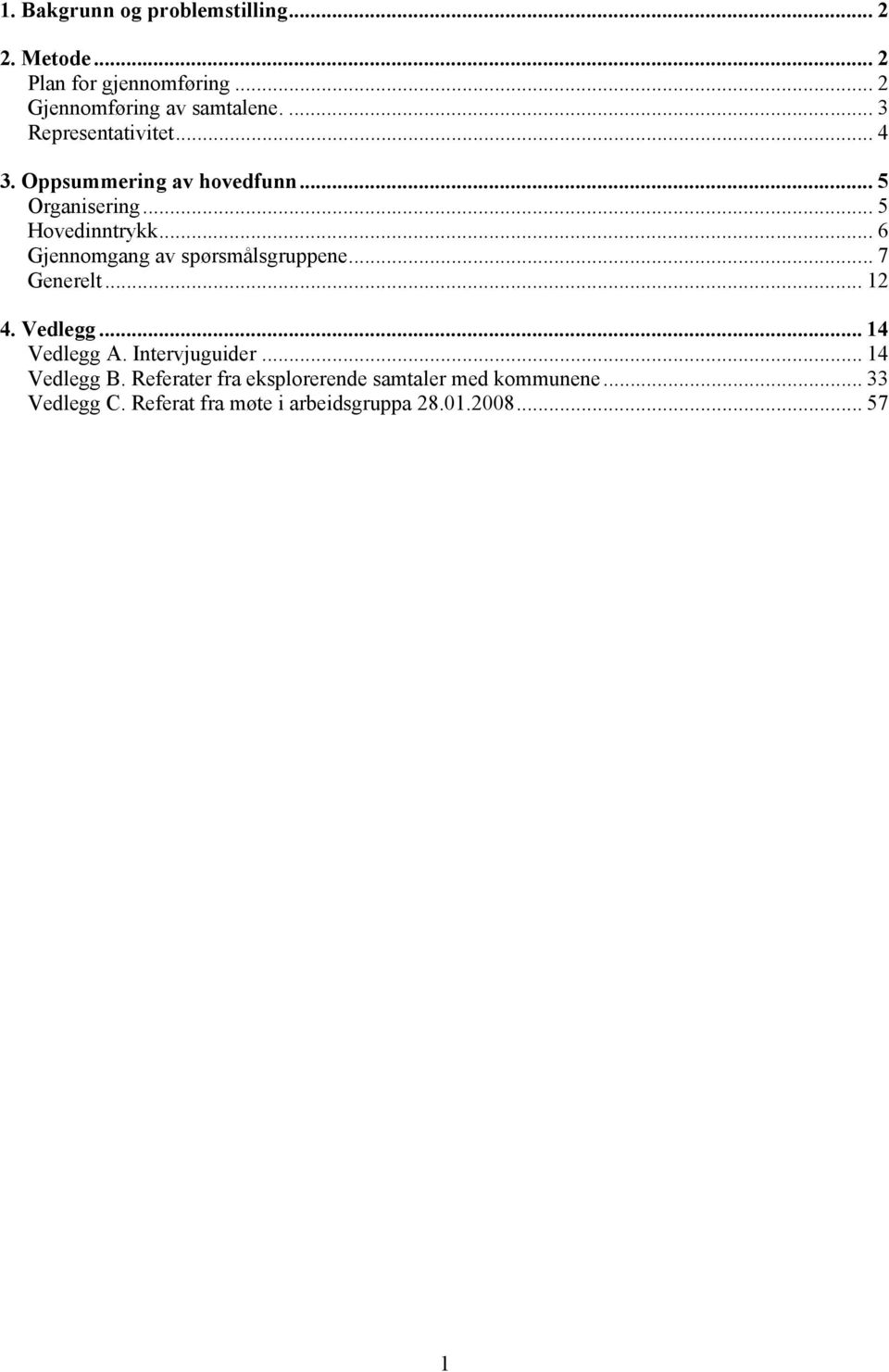 .. 6 Gjennomgang av spørsmålsgruppene... 7 Generelt... 12 4. Vedlegg... 14 Vedlegg A. Intervjuguider.