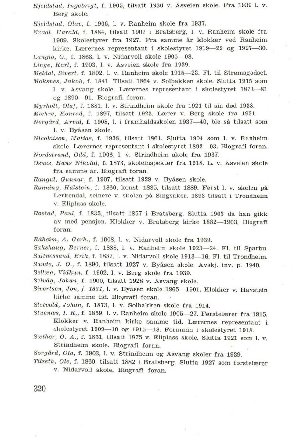 v. Nidarvoll skole 1905-08. Lin.qe, Karl, f. 1903. I. v. A.sveien skole fra 1939. li1elclal, Sivert, f. 1892, l. v. Ranheim skote 1915-23. Fl. til Slramsgodset. Moks ll es, Jakob, f. 1841.