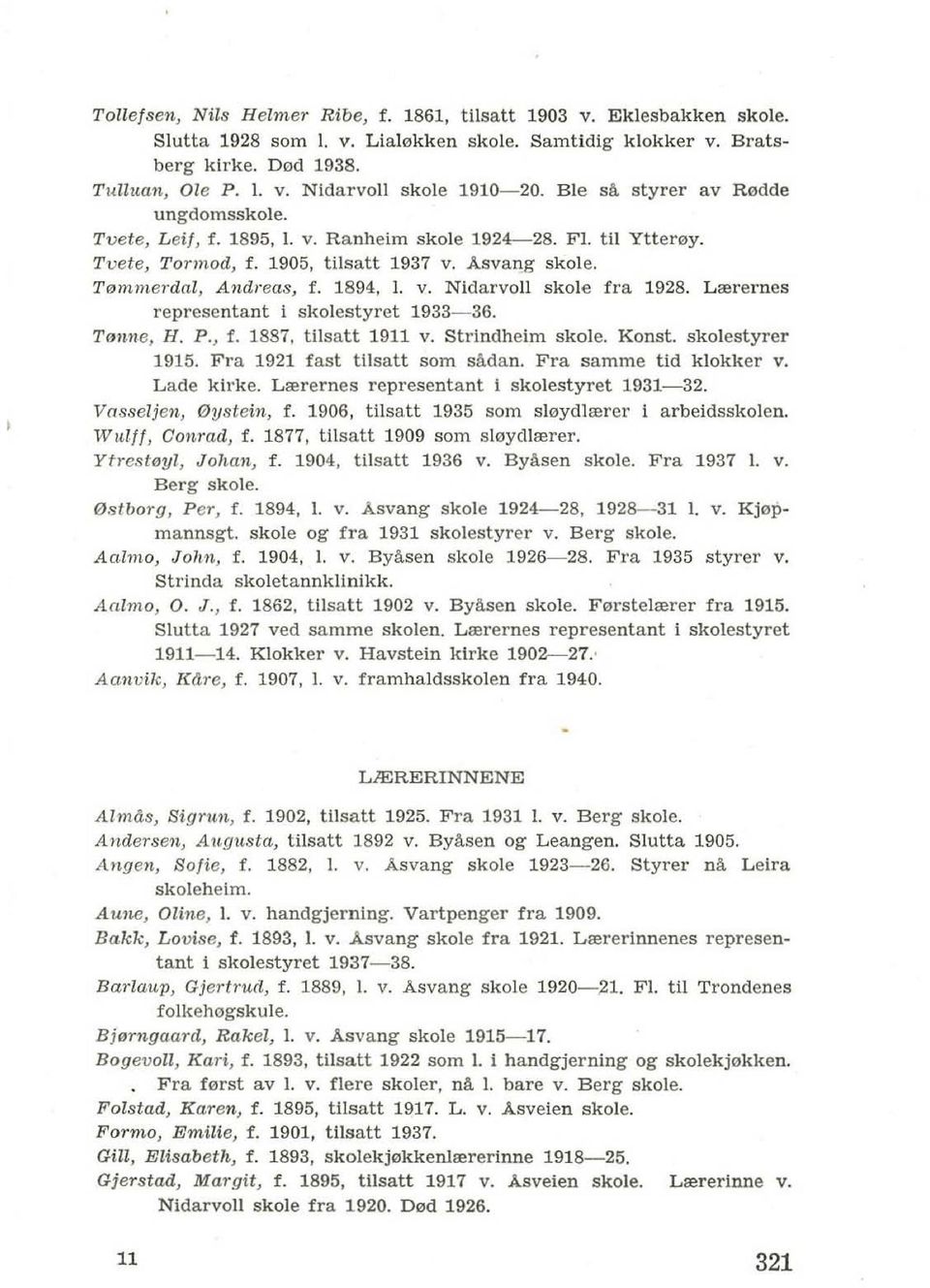 Lrererncs representant i skotestyret 1933-36. Tonne, H. P., f. 1887, tilsatt 1911 v. Strindheim skale. Konst. skotestyrer 1915. Fl'a 1921 fast tilsatt som sadan. Fra samme tid klokker v. Lade kil'ke.