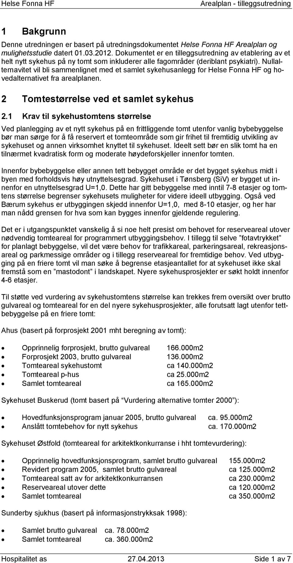 Nullalternavitet vil bli sammenlignet med et samlet sykehusanlegg for Helse Fonna HF og hovedalternativet fra arealplanen. 2 Tomtestørrelse ved et samlet sykehus 2.