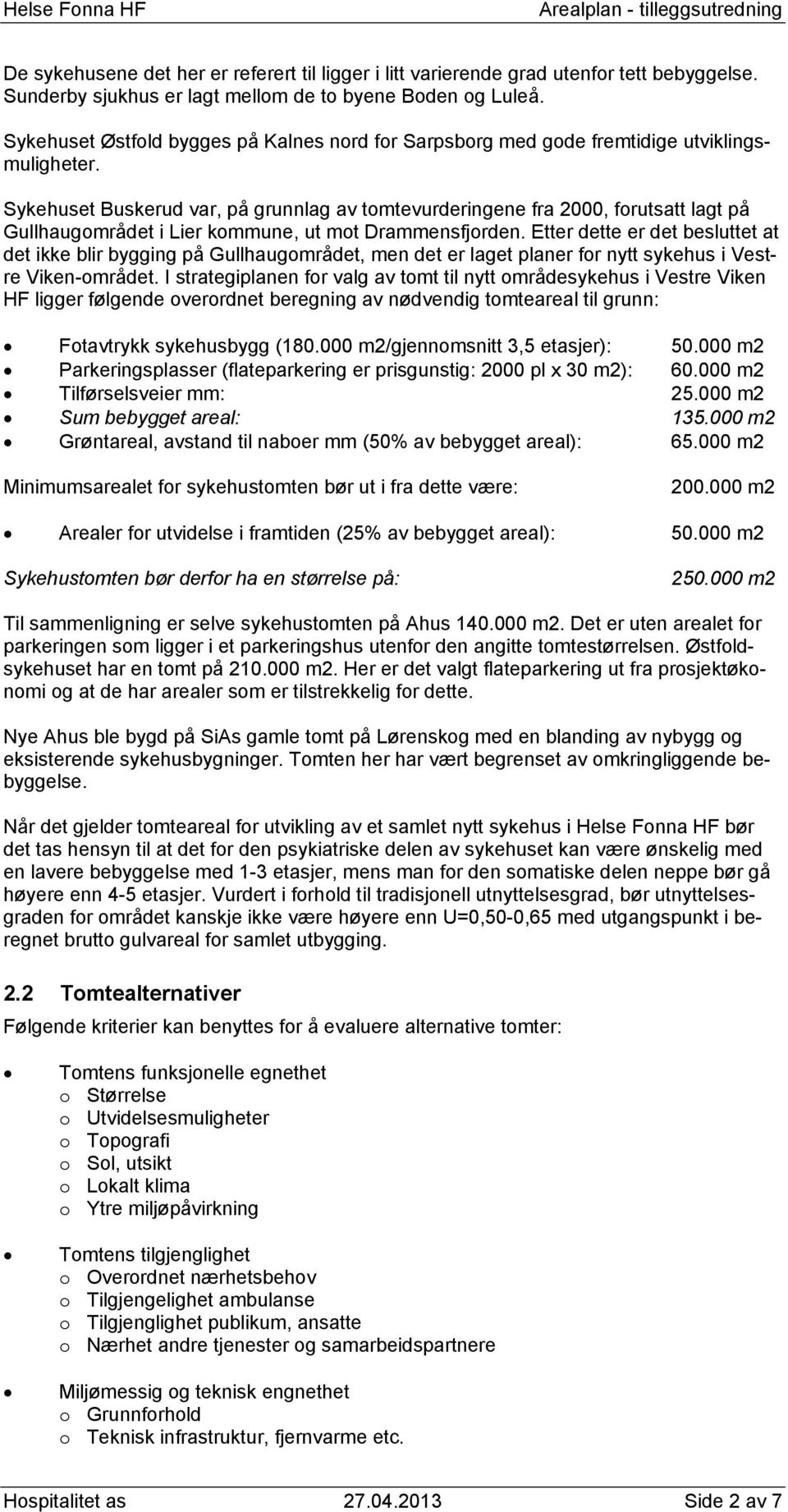 Sykehuset Buskerud var, på grunnlag av tomtevurderingene fra 2000, forutsatt lagt på Gullhaugområdet i Lier kommune, ut mot Drammensfjorden.