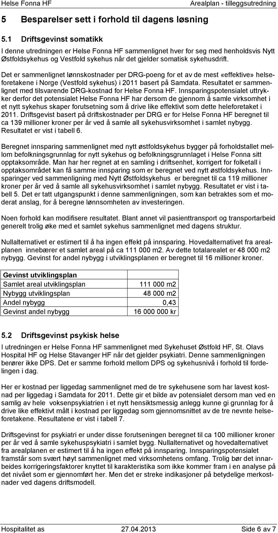 Det er sammenlignet lønnskostnader per DRG-poeng for et av de mest «effektive» helseforetakene i Norge (Vestfold sykehus) i 2011 basert på Samdata.