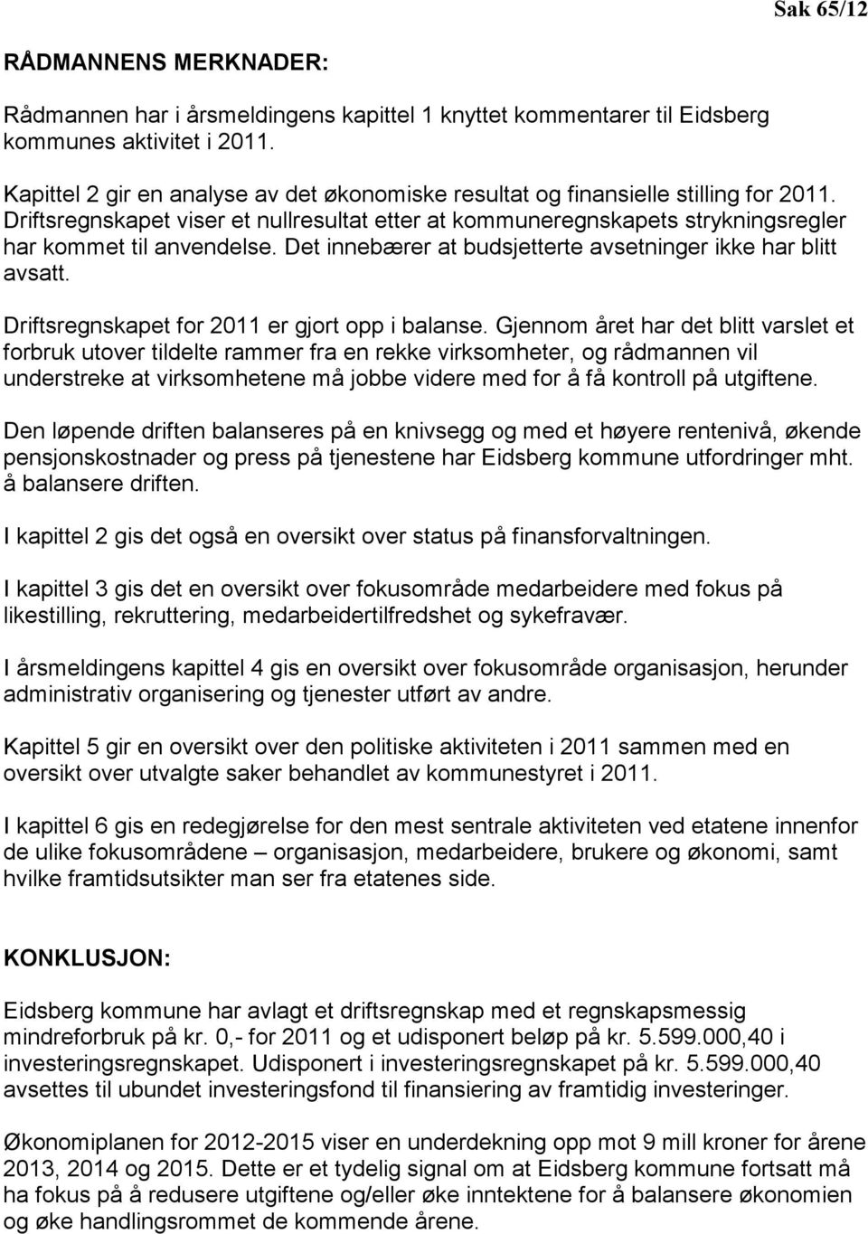 Det innebærer at budsjetterte avsetninger ikke har blitt avsatt. Driftsregnskapet for 2011 er gjort opp i balanse.