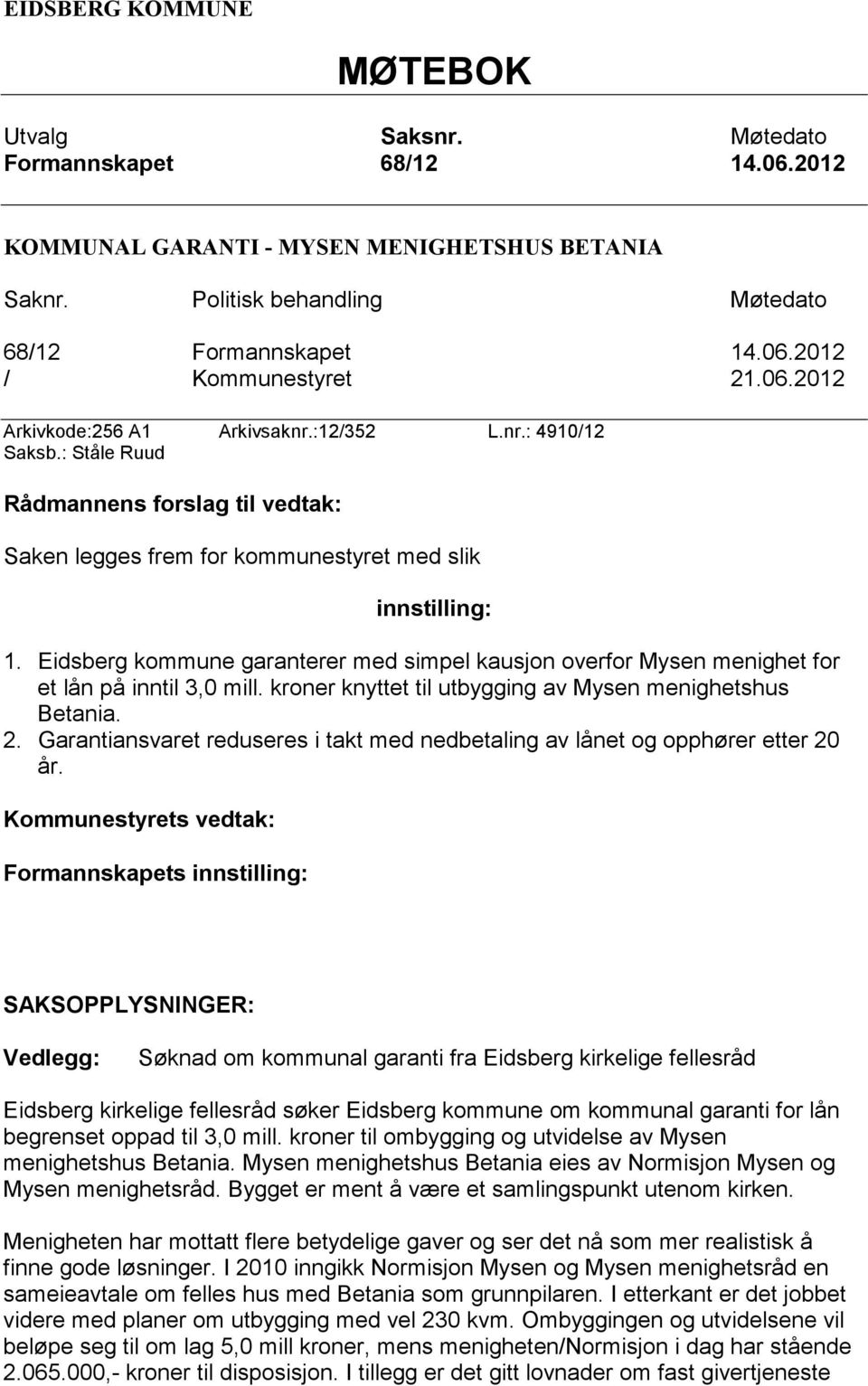 Eidsberg kommune garanterer med simpel kausjon overfor Mysen menighet for et lån på inntil 3,0 mill. kroner knyttet til utbygging av Mysen menighetshus Betania. 2.