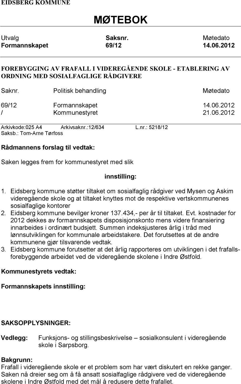 : Tom-Arne Tørfoss Rådmannens forslag til vedtak: Saken legges frem for kommunestyret med slik innstilling: 1.
