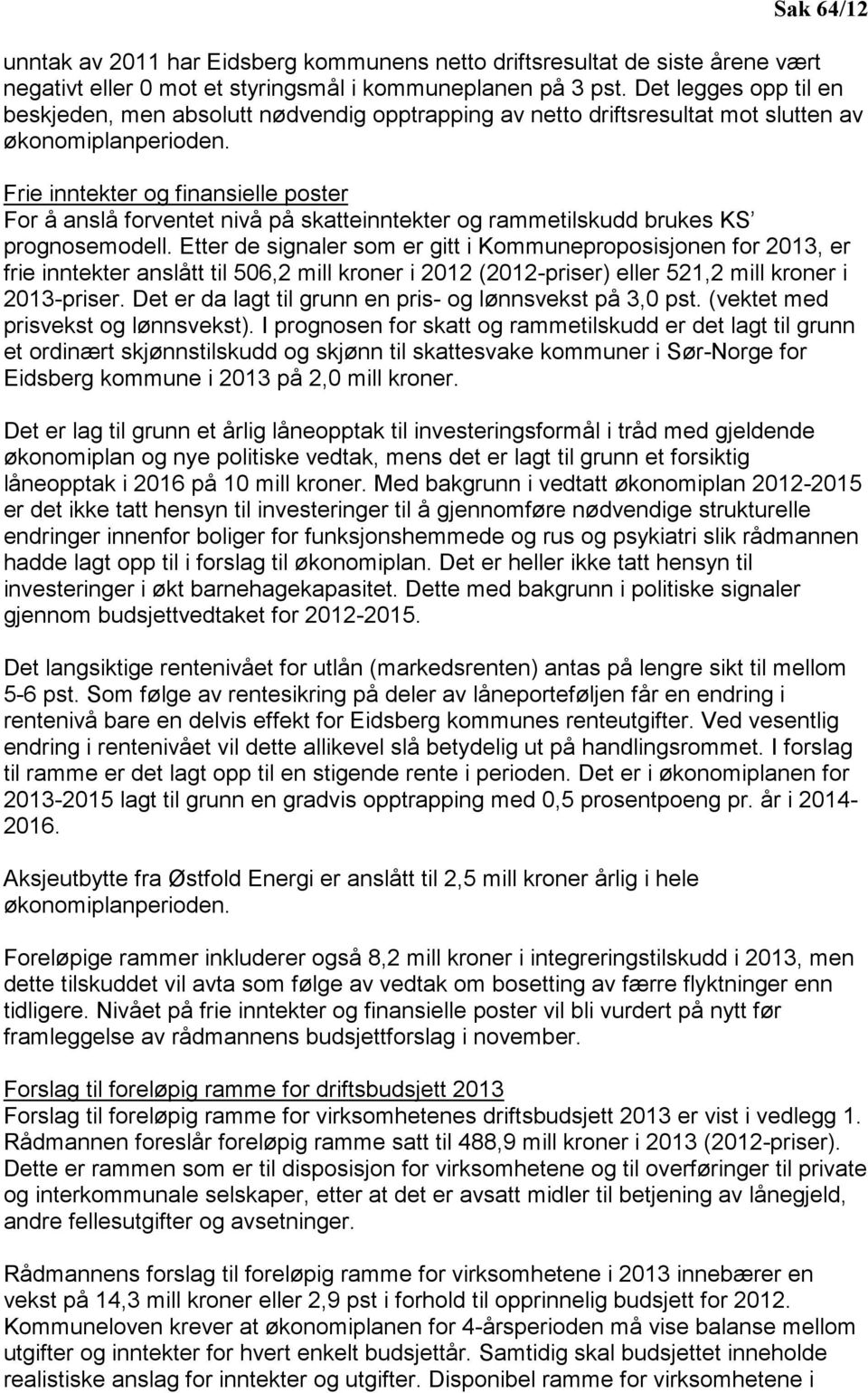 Frie inntekter og finansielle poster For å anslå forventet nivå på skatteinntekter og rammetilskudd brukes KS prognosemodell.