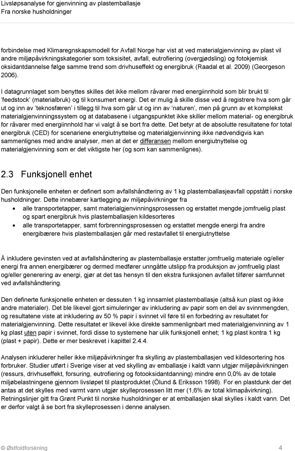 I datagrunnlaget som benyttes skilles det ikke mellom råvarer med energiinnhold som blir brukt til feedstock (materialbruk) og til konsumert energi.