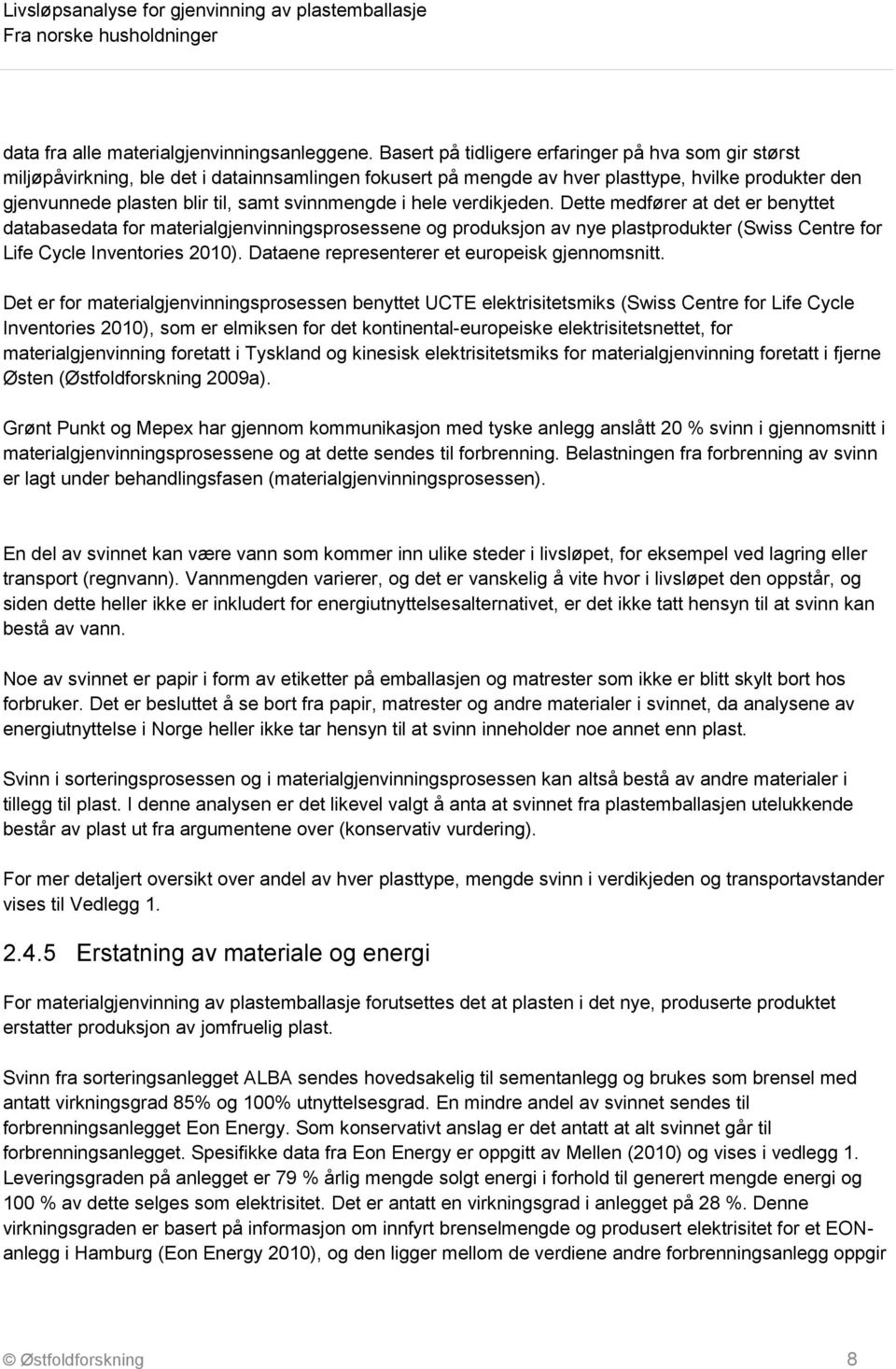 svinnmengde i hele verdikjeden. Dette medfører at det er benyttet databasedata for materialgjenvinningsprosessene og produksjon av nye plastprodukter (Swiss Centre for Life Cycle Inventories 2010).