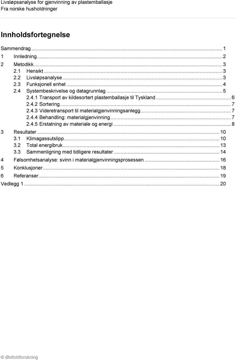 .. 7 2.4.4 Behandling: materialgjenvinning... 7 2.4.5 Erstatning av materiale og energi... 8 3 Resultater... 10 3.1 Klimagassutslipp... 10 3.2 Total energibruk... 13 3.