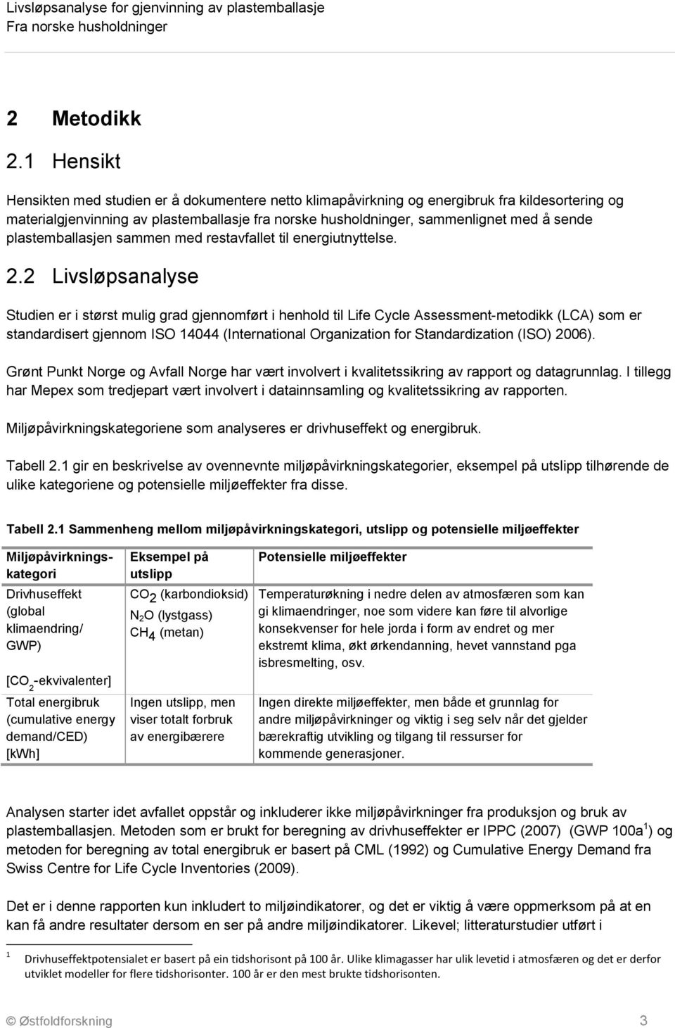 plastemballasjen sammen med restavfallet til energiutnyttelse. 2.