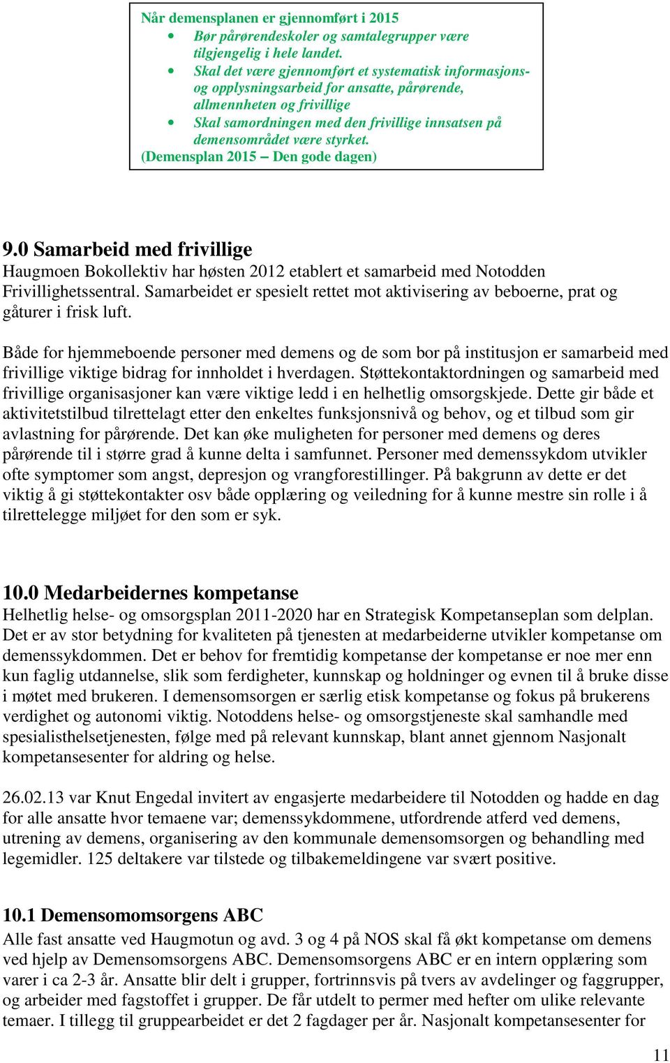 styrket. (Demensplan 2015 Den gode dagen) 9.0 Samarbeid med frivillige Haugmoen Bokollektiv har høsten 2012 etablert et samarbeid med Notodden Frivillighetssentral.