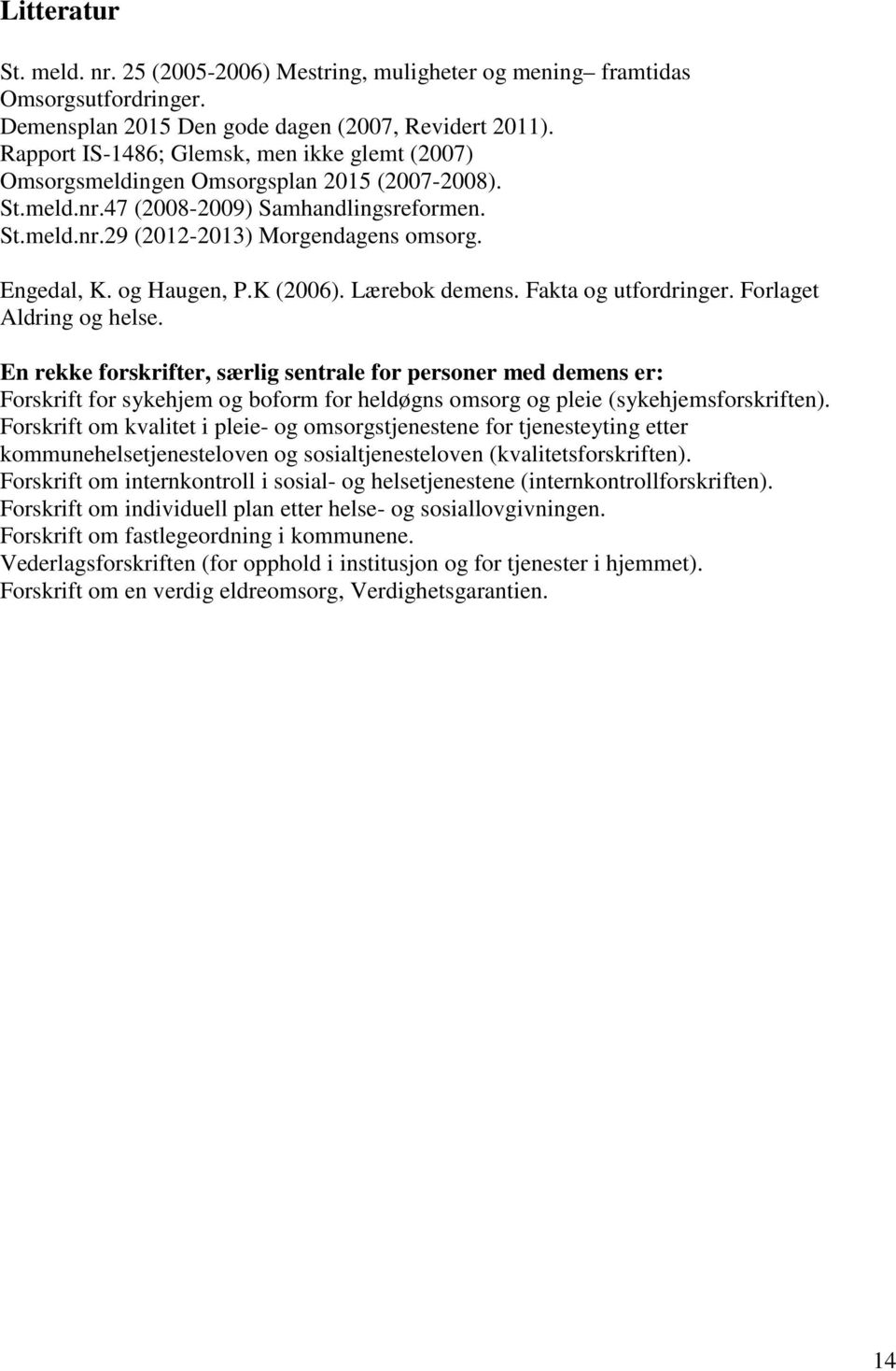 og Haugen, P.K (2006). Lærebok demens. Fakta og utfordringer. Forlaget Aldring og helse.