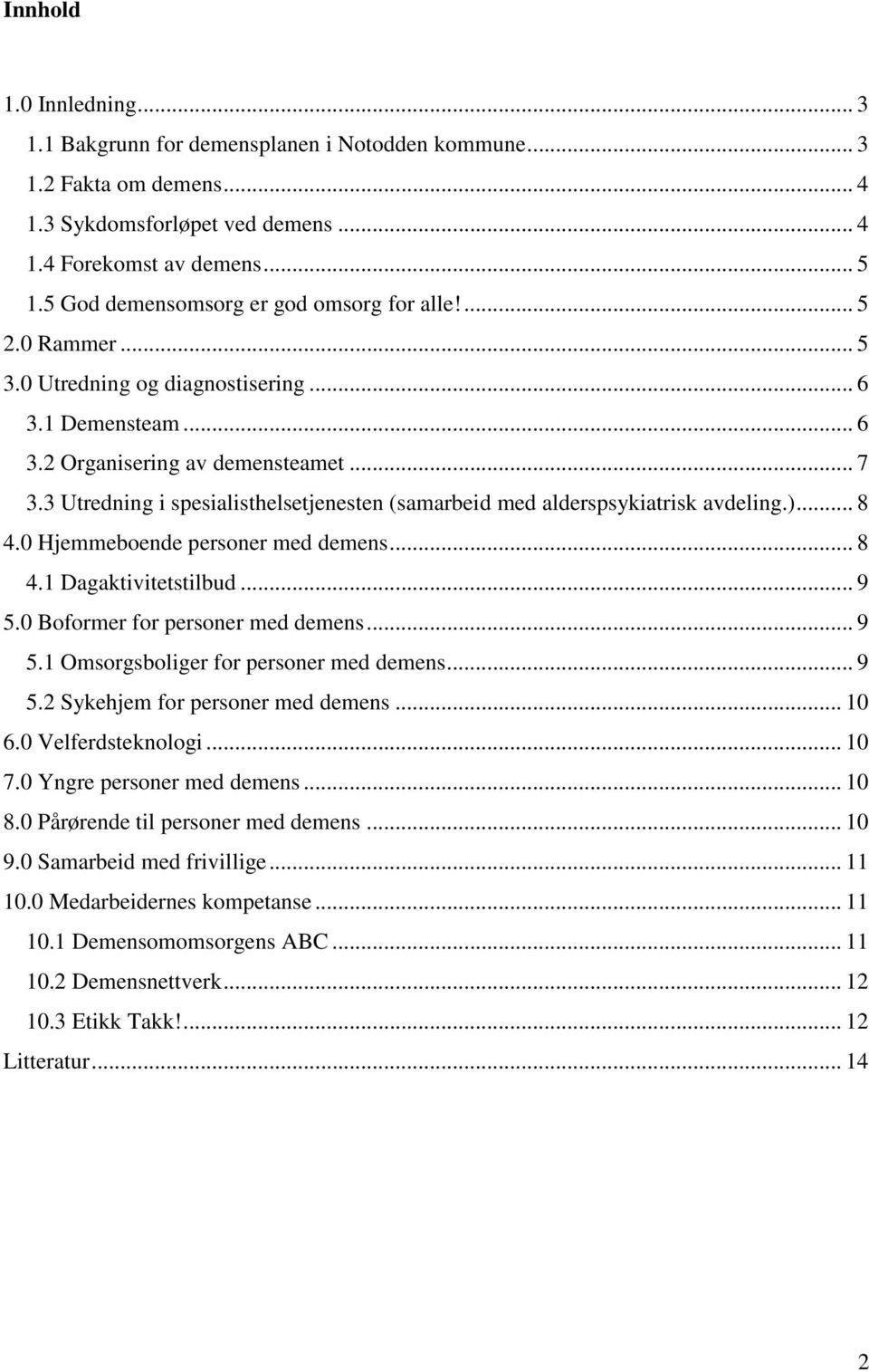 3 Utredning i spesialisthelsetjenesten (samarbeid med alderspsykiatrisk avdeling.)... 8 4.0 Hjemmeboende personer med demens... 8 4.1 Dagaktivitetstilbud... 9 5.0 Boformer for personer med demens.