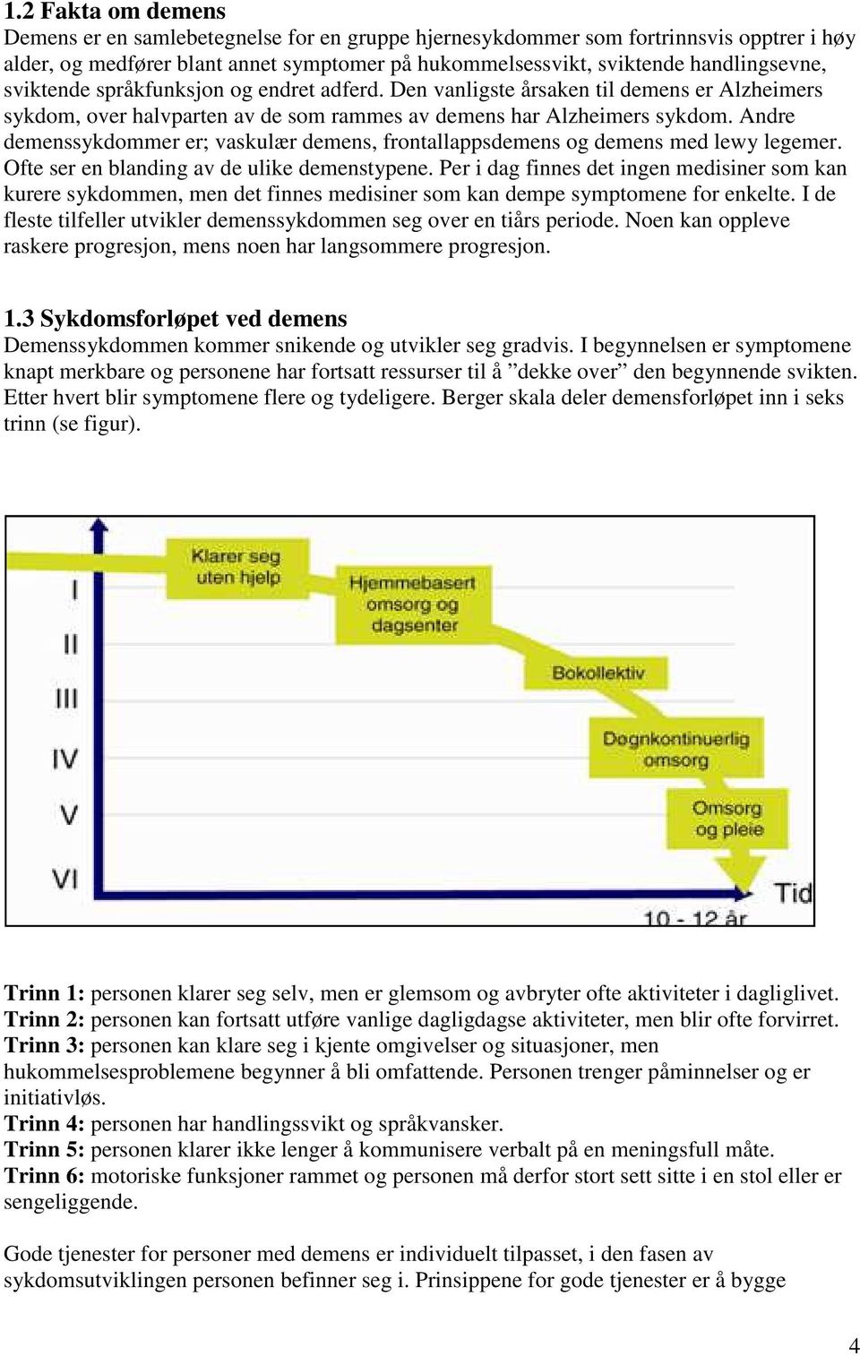 Andre demenssykdommer er; vaskulær demens, frontallappsdemens og demens med lewy legemer. Ofte ser en blanding av de ulike demenstypene.