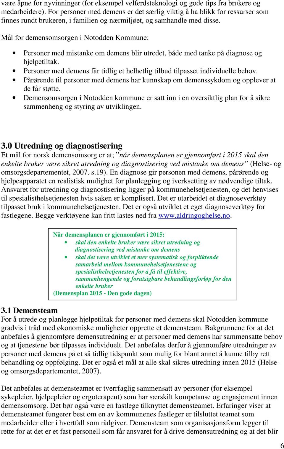 Mål for demensomsorgen i Notodden Kommune: Personer med mistanke om demens blir utredet, både med tanke på diagnose og hjelpetiltak.